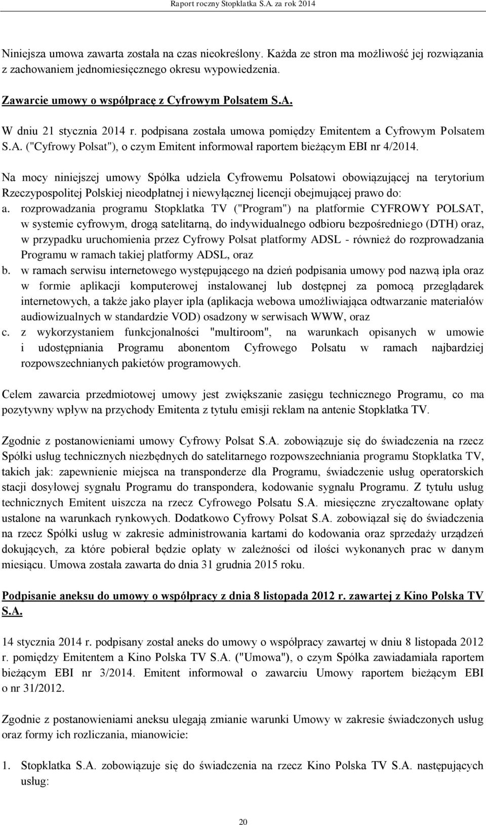 Na mocy niniejszej umowy Spółka udziela Cyfrowemu Polsatowi obowiązującej na terytorium Rzeczypospolitej Polskiej nieodpłatnej i niewyłącznej licencji obejmującej prawo do: a.
