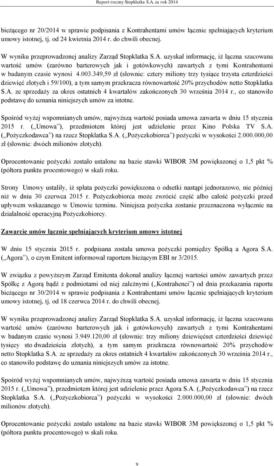 uzyskał informację, iż łączna szacowana wartość umów (zarówno barterowych jak i gotówkowych) zawartych z tymi Kontrahentami w badanym czasie wynosi 4.003.