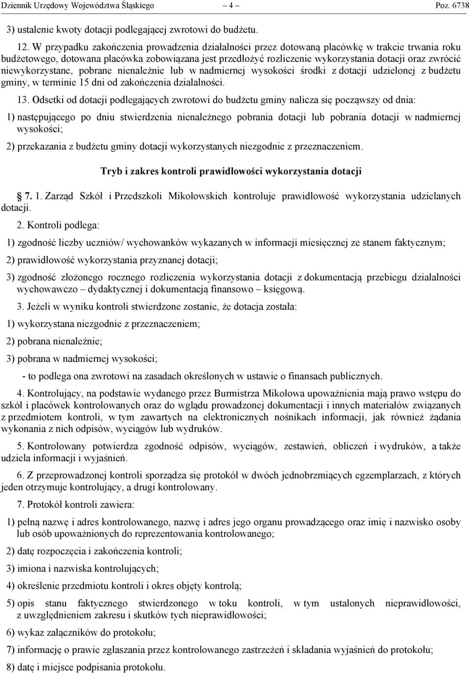 zwrócić niewykorzystane, pobrane nienależnie lub w nadmiernej wysokości środki z dotacji udzielonej z budżetu gminy, w terminie 15 dni od zakończenia działalności. 13.