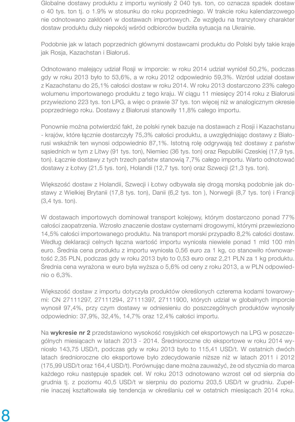 Podobnie jak w latach poprzednich głównymi dostawcami produktu do Polski były takie kraje jak Rosja, Kazachstan i Białoruś.