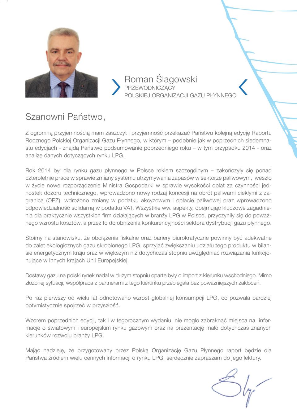 Rok 2014 był dla rynku gazu płynnego w Polsce rokiem szczególnym zakończyły się ponad czteroletnie prace w sprawie zmiany systemu utrzymywania zapasów w sektorze paliwowym, weszło w życie nowe