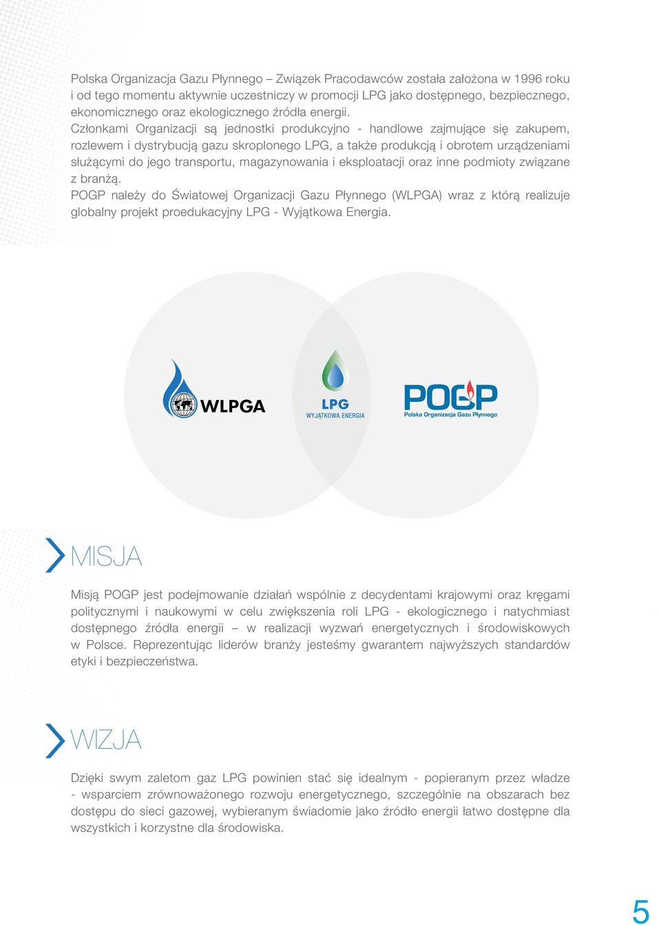 Członkami Organizacji są jednostki produkcyjno - handlowe zajmujące się zakupem, rozlewem i dystrybucją gazu skroplonego LPG, a także produkcją i obrotem urządzeniami służącymi do jego transportu,