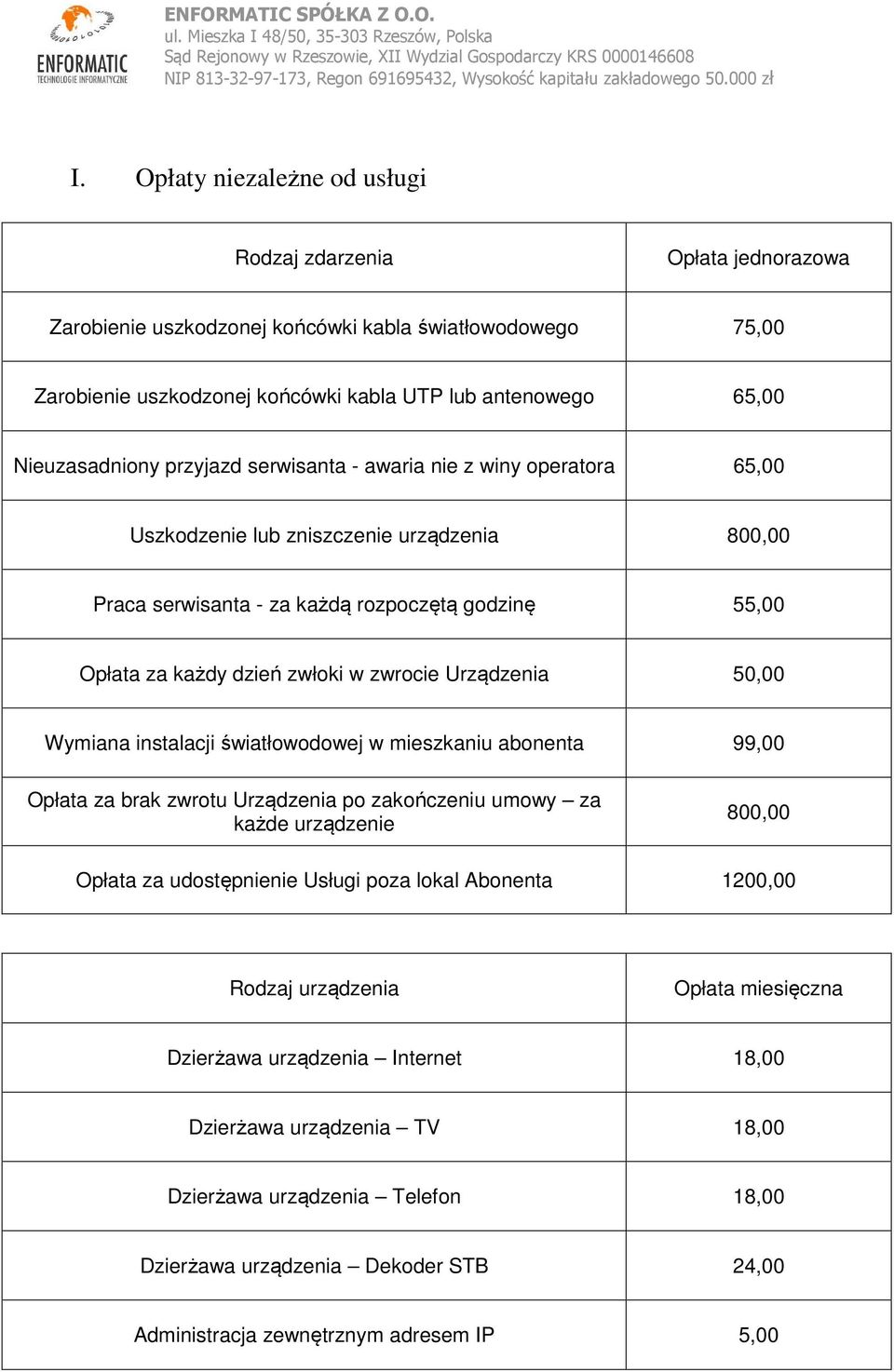 w zwrocie Urządzenia 50,00 Wymiana instalacji światłowodowej w mieszkaniu abonenta 99,00 Opłata za brak zwrotu Urządzenia po zakończeniu umowy za każde urządzenie 800,00 Opłata za udostępnienie