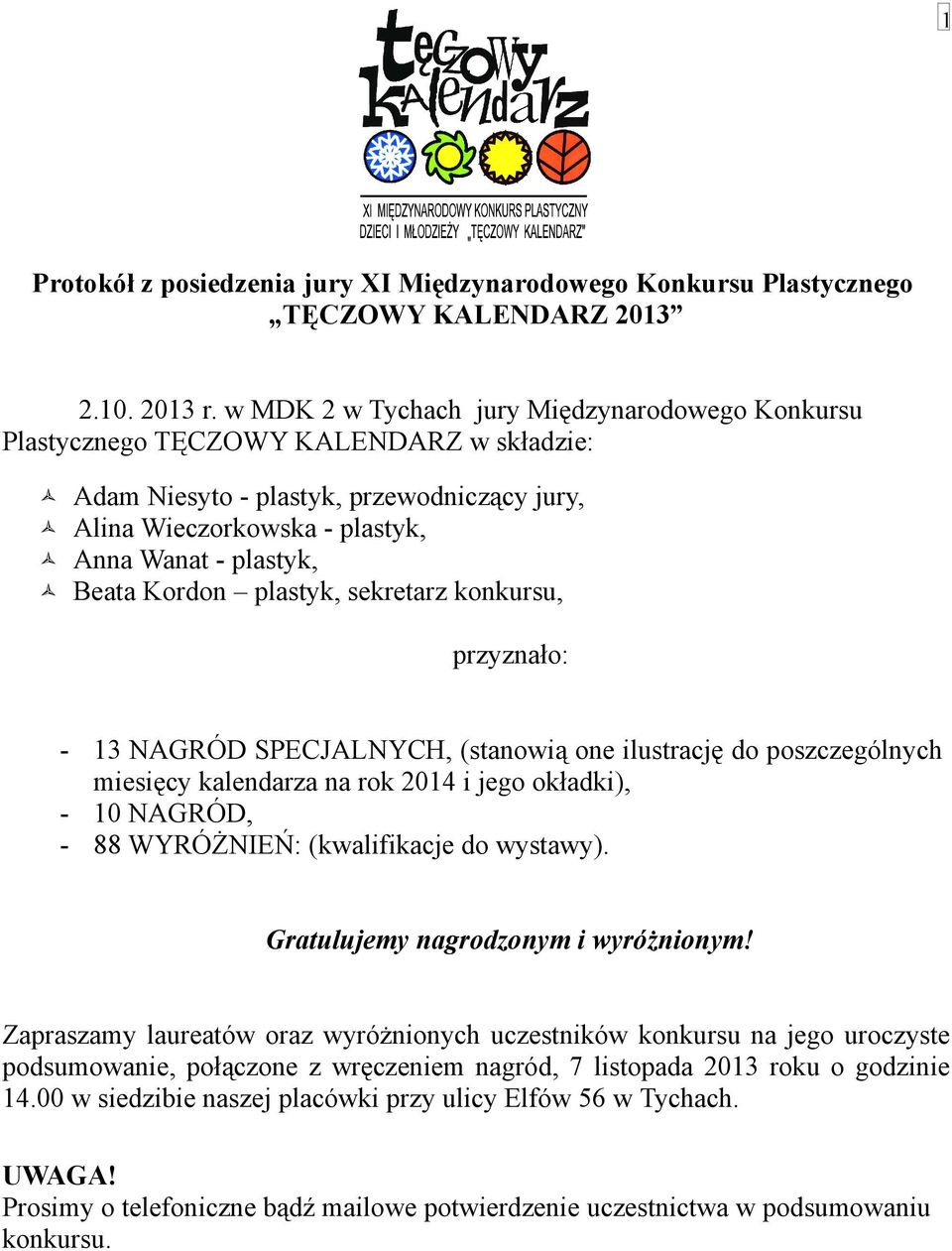 Kordon plastyk, sekretarz konkursu, przyznało: - 13 NAGRÓD SPECJALNYCH, (stanowią one ilustrację do poszczególnych miesięcy kalendarza na rok 2014 i jego okładki), - 10 NAGRÓD, - 88 WYRÓŻNIEŃ: