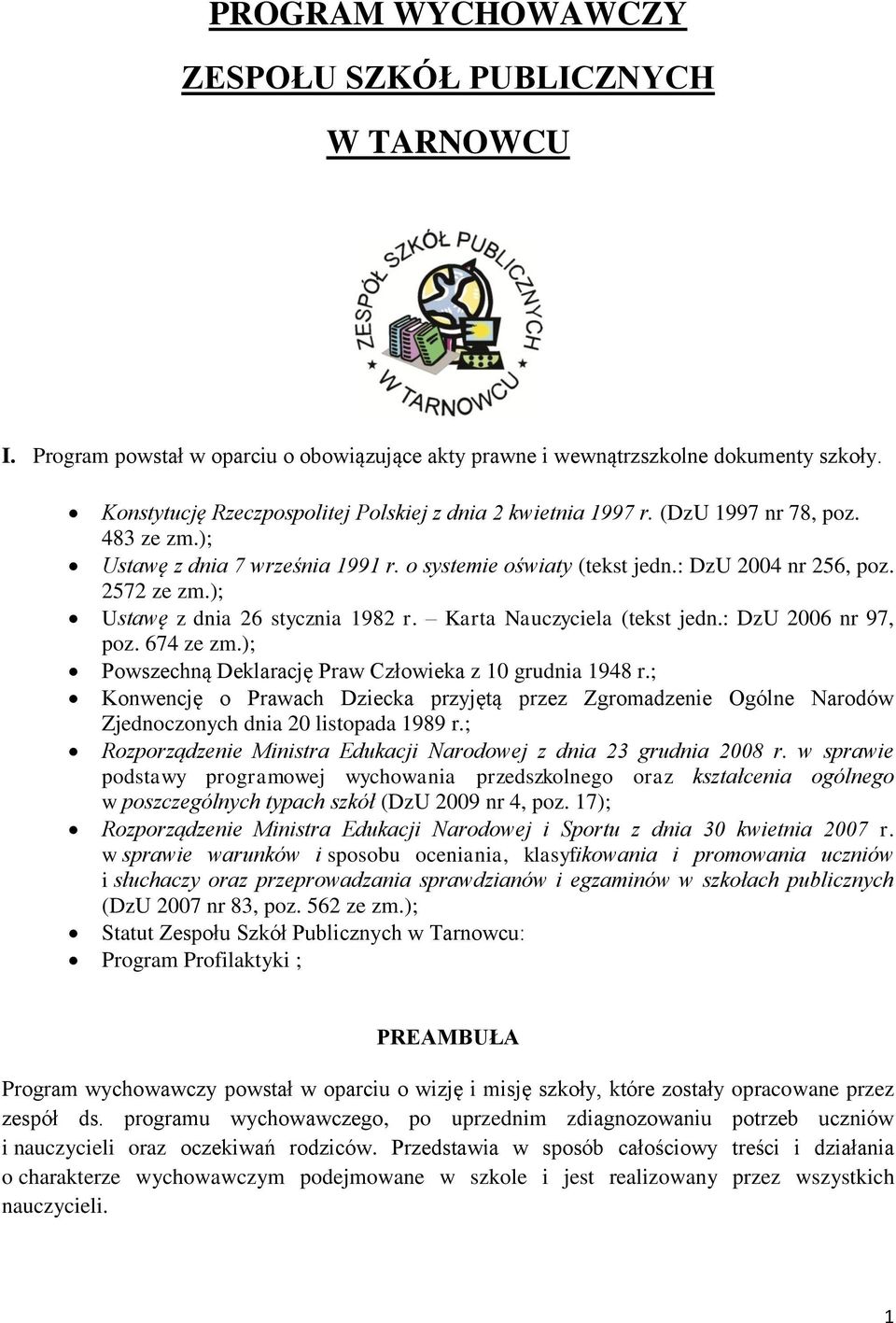 ); Ustawę z dnia 26 stycznia 1982 r. Karta Nauczyciela (tekst jedn.: DzU 2006 nr 97, poz. 674 ze zm.); Powszechną Deklarację Praw Człowieka z 10 grudnia 1948 r.