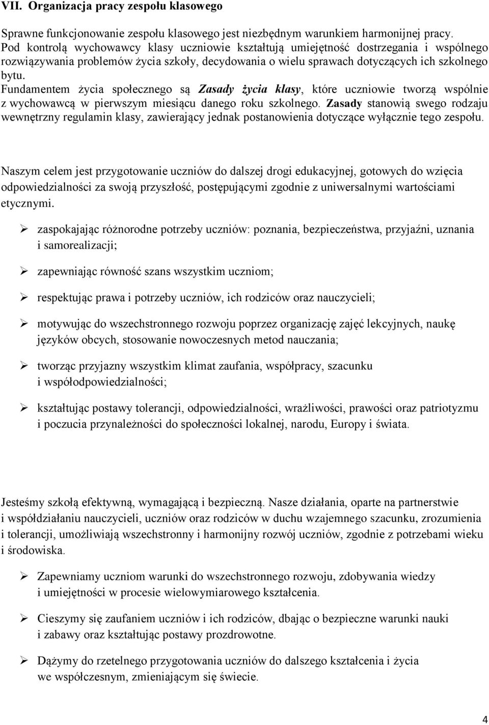 Fundamentem życia społecznego są Zasady życia klasy, które uczniowie tworzą wspólnie z wychowawcą w pierwszym miesiącu danego roku szkolnego.