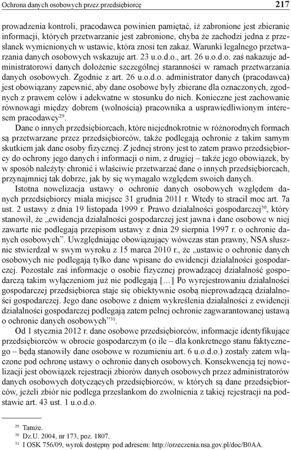 Zgodnie z art. 26 u.o.d.o. administrator danych (pracodawca) jest obowiązany zapewnić, aby dane osobowe były zbierane dla oznaczonych, zgodnych z prawem celów i adekwatne w stosunku do nich.