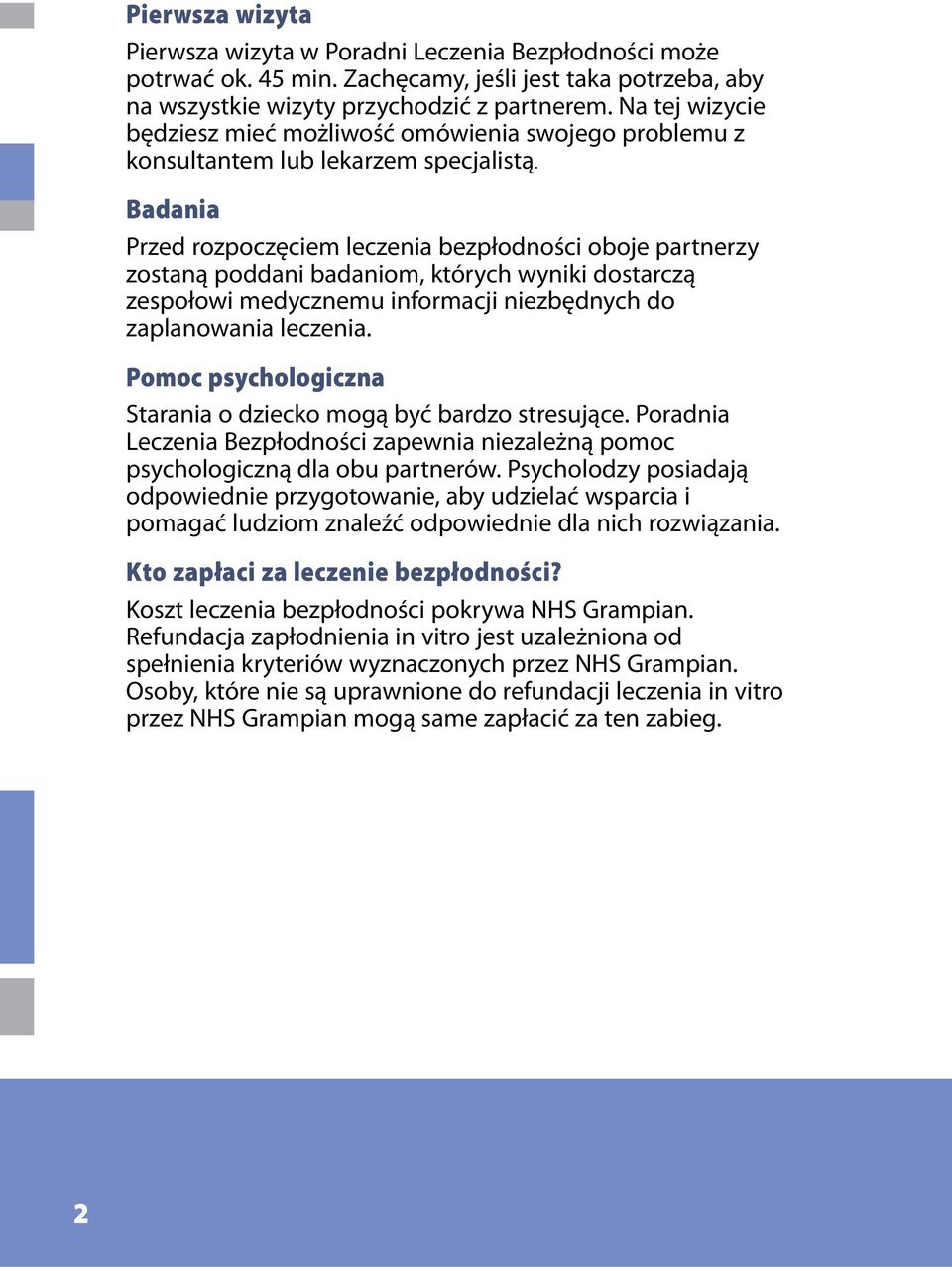 Badania Przed rozpoczęciem leczenia bezpłodności oboje partnerzy zostaną poddani badaniom, których wyniki dostarczą zespołowi medycznemu informacji niezbędnych do zaplanowania leczenia.
