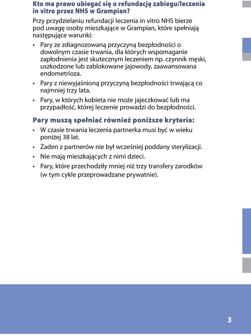 trwania, dla których wspomaganie zapłodnienia jest skutecznym leczeniem np. czynnik męski, uszkodzone lub zablokowane jajowody, zaawansowana endometrioza.