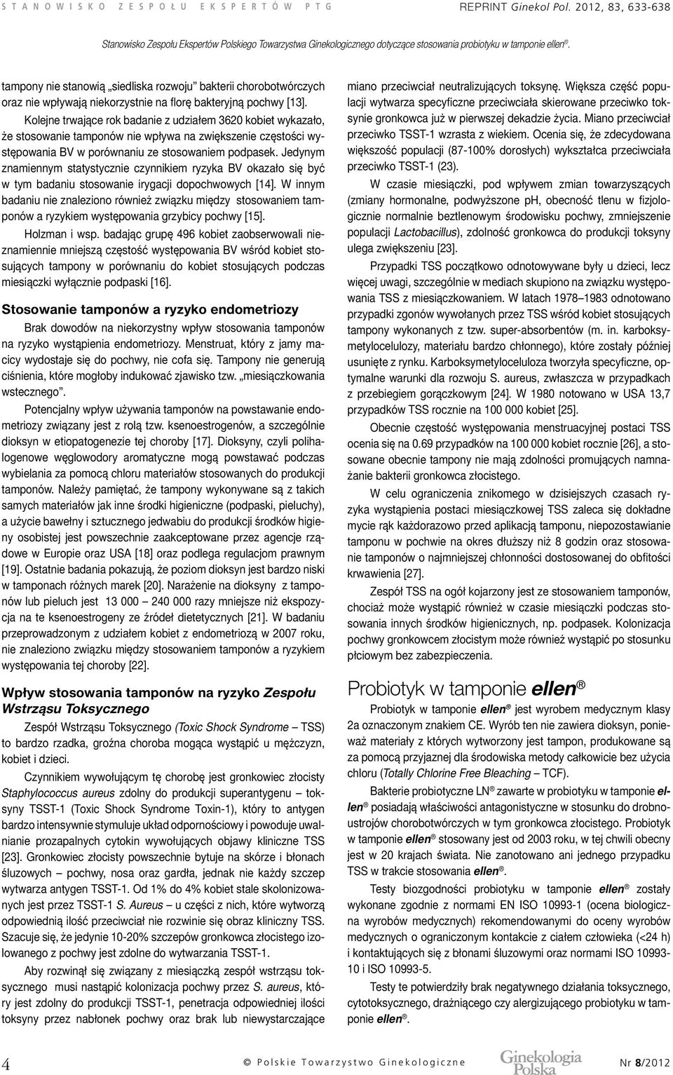 Kolejne trwające rok badanie z udziałem 3620 kobiet wykazało, że stosowanie tamponów nie wpływa na zwiększenie częstości występowania BV w porównaniu ze stosowaniem podpasek.