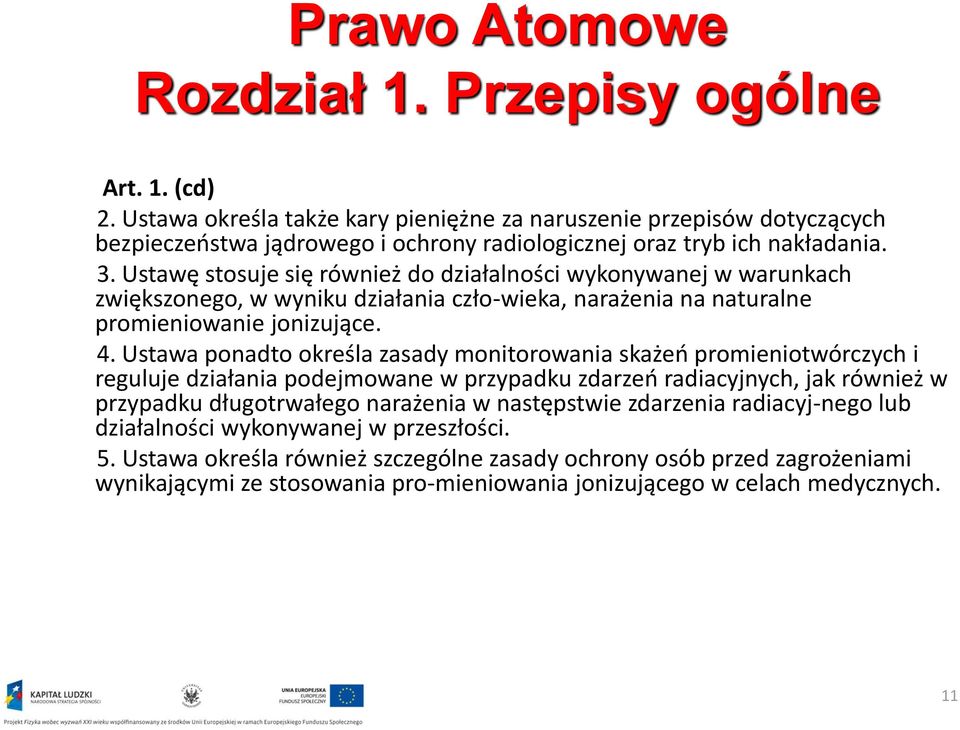 Ustawę stosuje się również do działalności wykonywanej w warunkach zwiększonego, w wyniku działania czło-wieka, narażenia na naturalne promieniowanie jonizujące. 4.