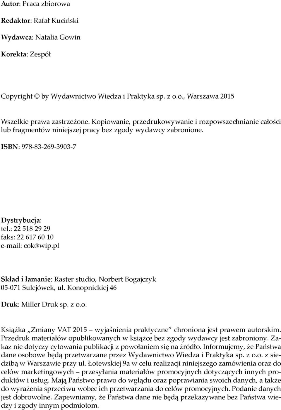 : 22 518 29 29 faks: 22 617 60 10 e-mail: cok@wip.pl Skład i łamanie: Raster studio, Norbert Bogajczyk 05-071 Sulejówek, ul. Konopnickiej 46 Druk: Miller Druk sp. z o.o. Książka Zmiany VAT 2015 wyjaśnienia praktyczne chroniona jest prawem autorskim.