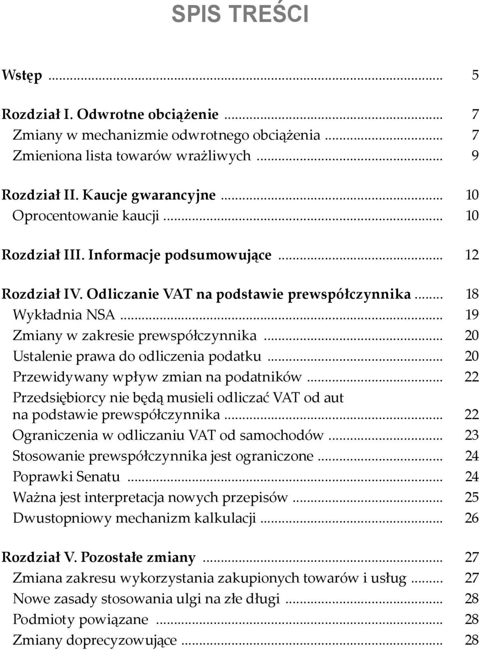 .. 20 Ustalenie prawa do odliczenia podatku... 20 Przewidywany wpływ zmian na podatników... 22 Przedsiębiorcy nie będą musieli odliczać VAT od aut na podstawie prewspółczynnika.