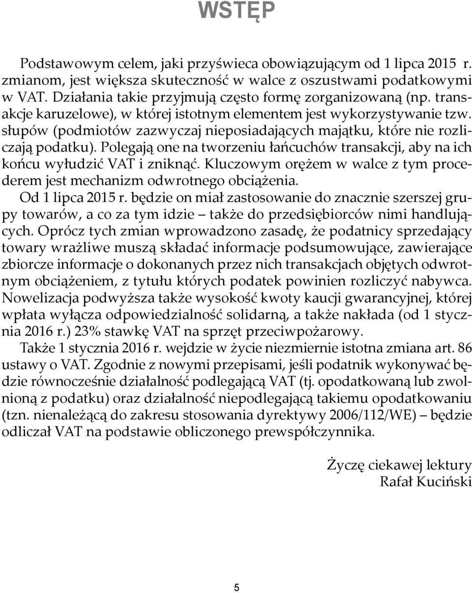 słupów (podmiotów zazwyczaj nieposiadających majątku, które nie rozliczają podatku). Polegają one na tworzeniu łańcuchów transakcji, aby na ich końcu wyłudzić VAT i zniknąć.