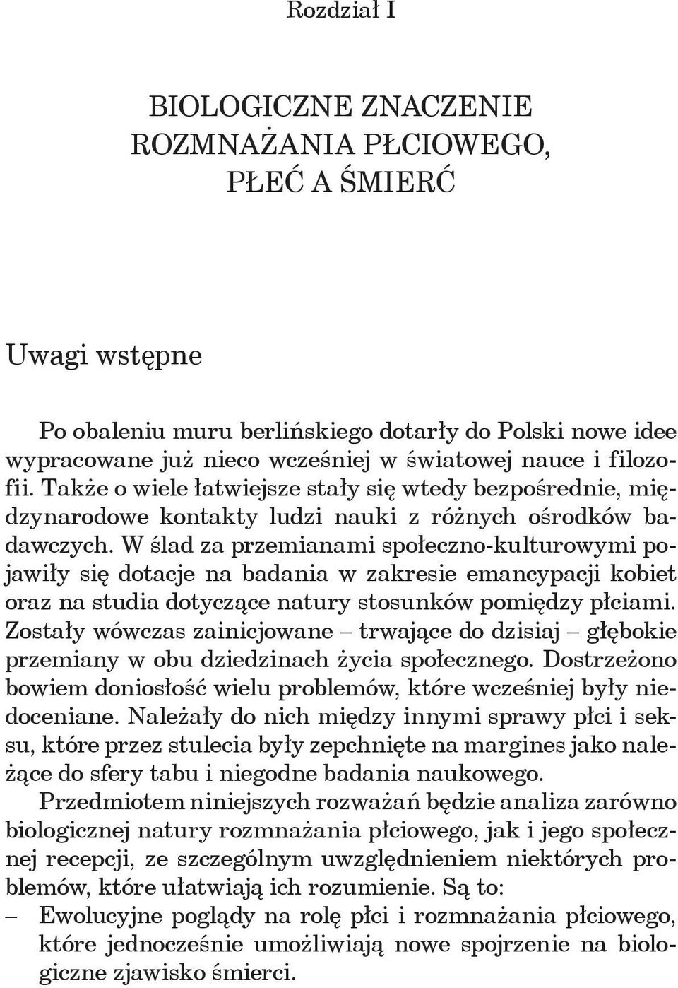 W ślad za przemianami społeczno-kulturowymi pojawiły się dotacje na badania w zakresie emancypacji kobiet oraz na studia dotyczące natury stosunków pomiędzy płciami.