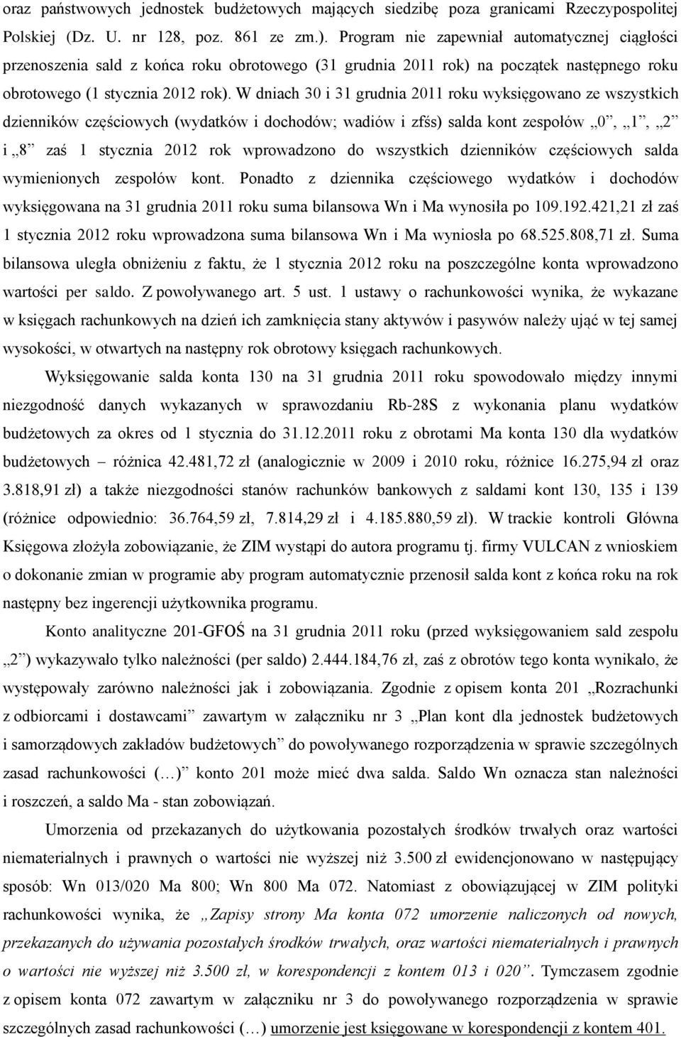 W dniach 30 i 31 grudnia 2011 roku wyksięgowano ze wszystkich dzienników częściowych (wydatków i dochodów; wadiów i zfśs) salda kont zespołów 0, 1, 2 i 8 zaś 1 stycznia 2012 rok wprowadzono do