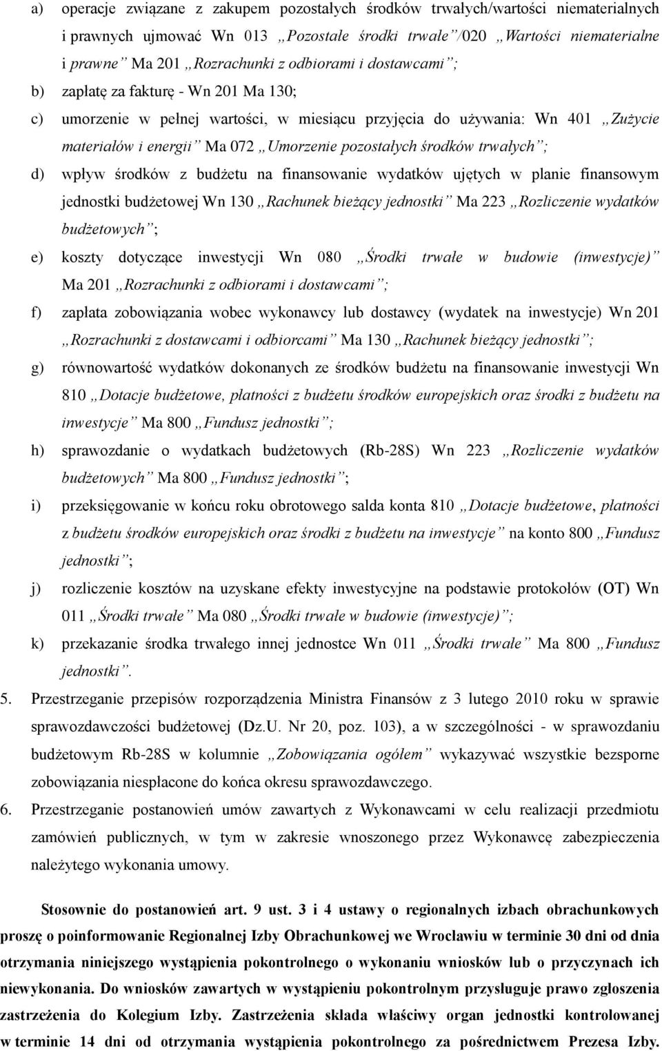 środków trwałych ; d) wpływ środków z budżetu na finansowanie wydatków ujętych w planie finansowym jednostki budżetowej Wn 130 Rachunek bieżący jednostki Ma 223 Rozliczenie wydatków budżetowych ; e)