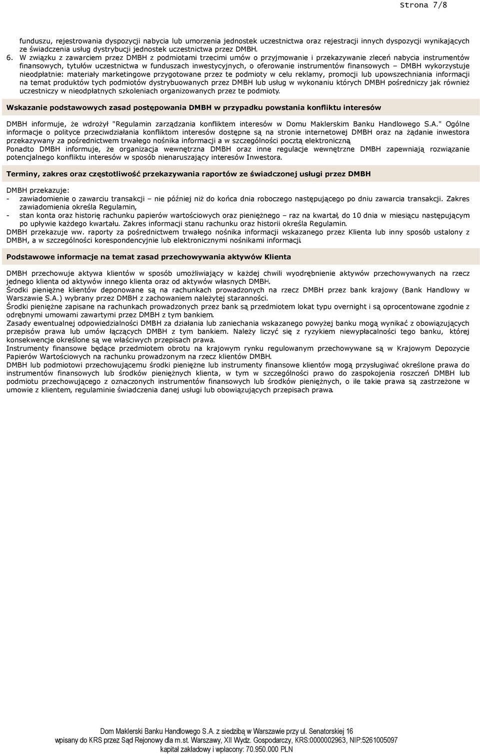W związku z zawarciem przez DMBH z podmiotami trzecimi umów o przyjmowanie i przekazywanie zleceń nabycia instrumentów finansowych, tytułów uczestnictwa w funduszach inwestycyjnych, o oferowanie