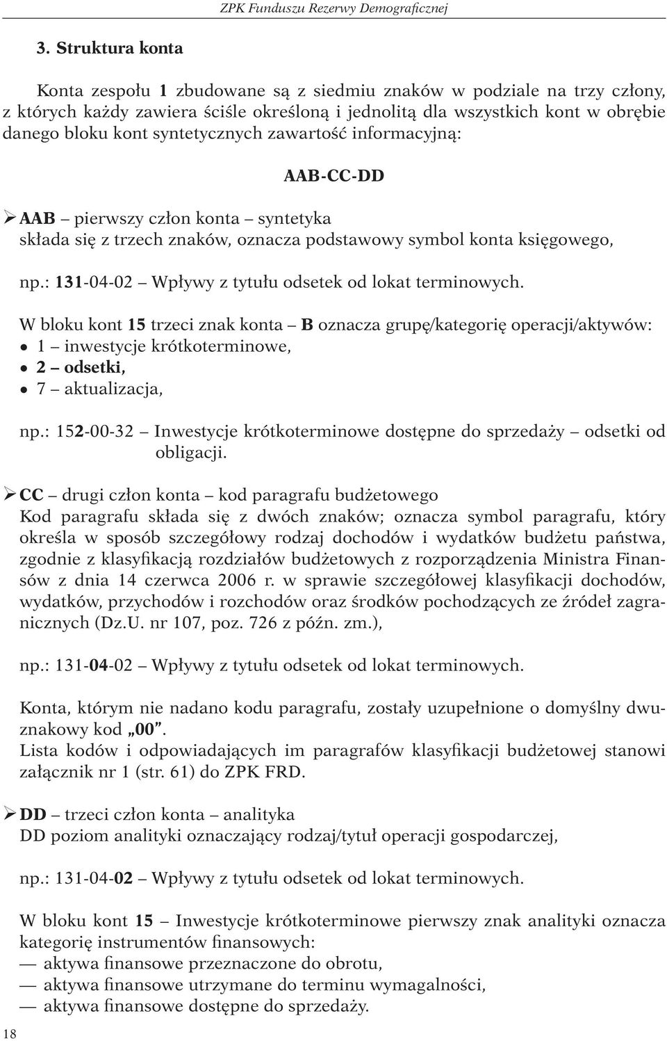 syntetycznych zawartość informacyjną: AAB-CC-DD AAB pierwszy człon konta syntetyka składa się z trzech znaków, oznacza podstawowy symbol konta księgowego, np.
