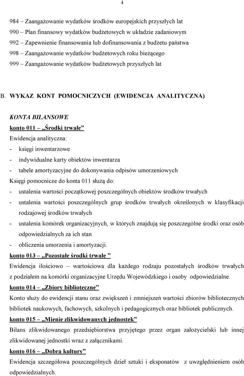 WYKAZ KONT POMOCNICZYCH (EWIDENCJA ANALITYCZNA) KONTA BILANSOWE konto 011 Środki trwałe Ewidencja analityczna: - księgi inwentarzowe - indywidualne karty obiektów inwentarza - tabele amortyzacyjne do