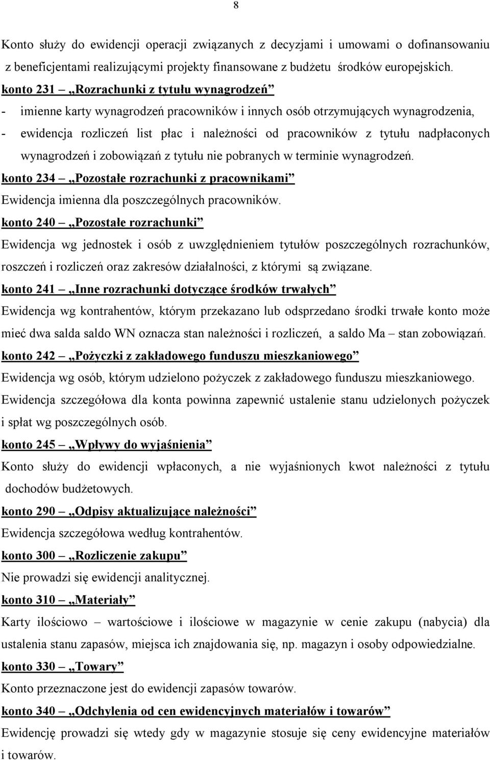 nadpłaconych wynagrodzeń i zobowiązań z tytułu nie pobranych w terminie wynagrodzeń. konto 234 Pozostałe rozrachunki z pracownikami Ewidencja imienna dla poszczególnych pracowników.