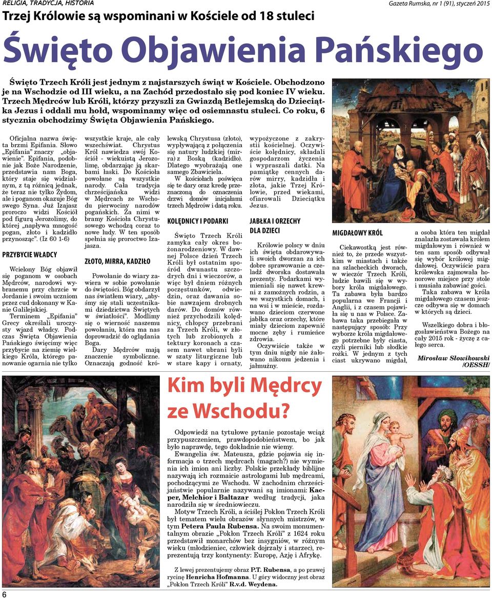 Trzech Mędrców lub Króli, którzy przyszli za Gwiazdą Betlejemską do Dzieciątka Jezus i oddali mu hołd, wspominamy więc od osiemnastu stuleci. Co roku, stycznia obchodzimy Święta Objawienia Pańskiego.