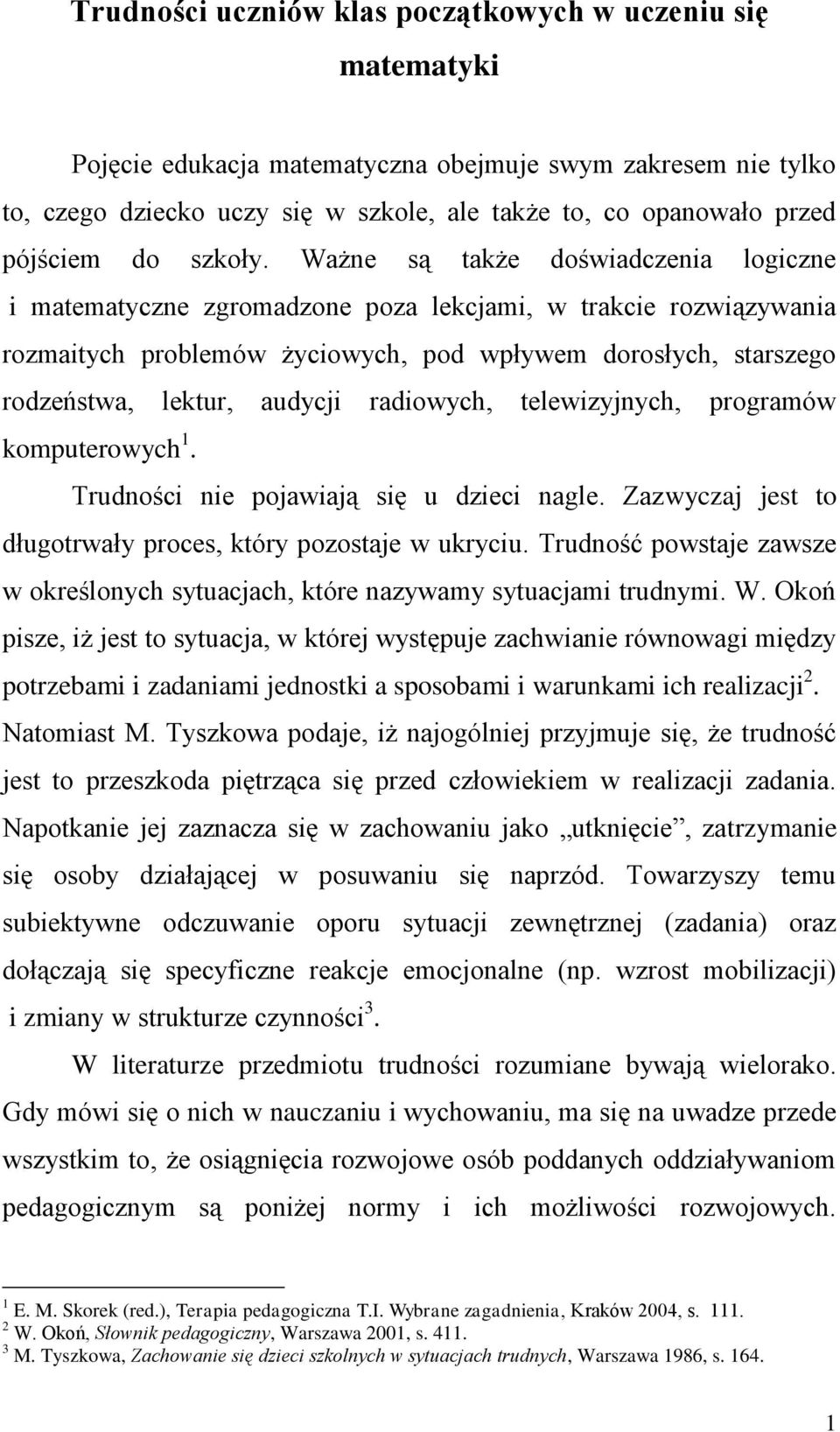 Ważne są także doświadczenia logiczne i matematyczne zgromadzone poza lekcjami, w trakcie rozwiązywania rozmaitych problemów życiowych, pod wpływem dorosłych, starszego rodzeństwa, lektur, audycji