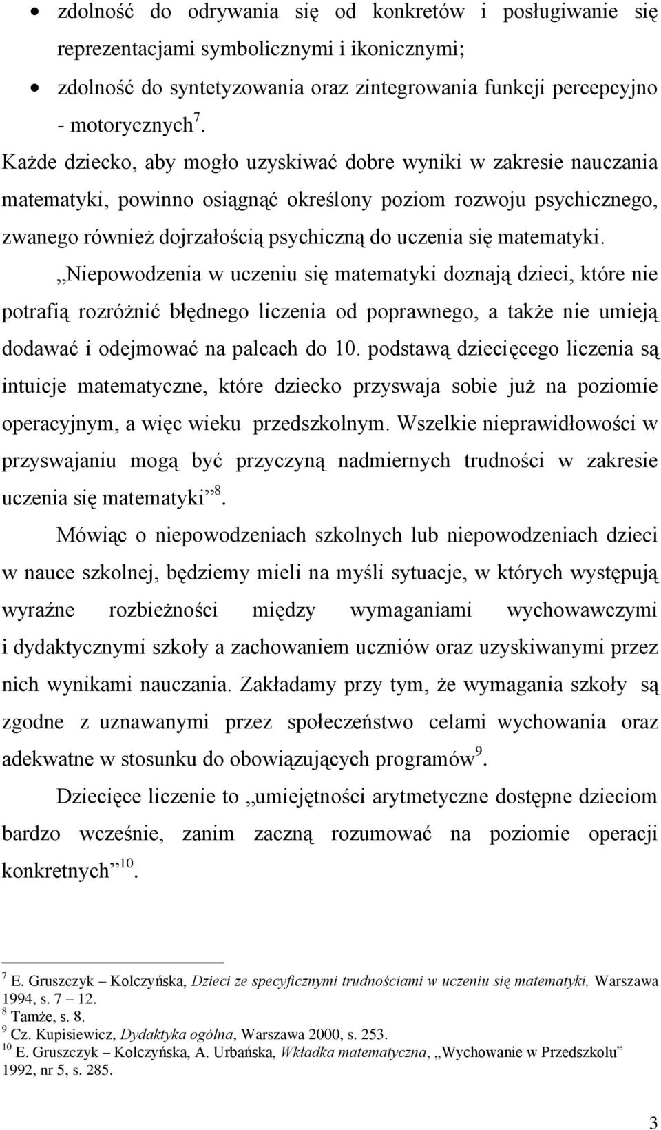 matematyki. Niepowodzenia w uczeniu się matematyki doznają dzieci, które nie potrafią rozróżnić błędnego liczenia od poprawnego, a także nie umieją dodawać i odejmować na palcach do 10.