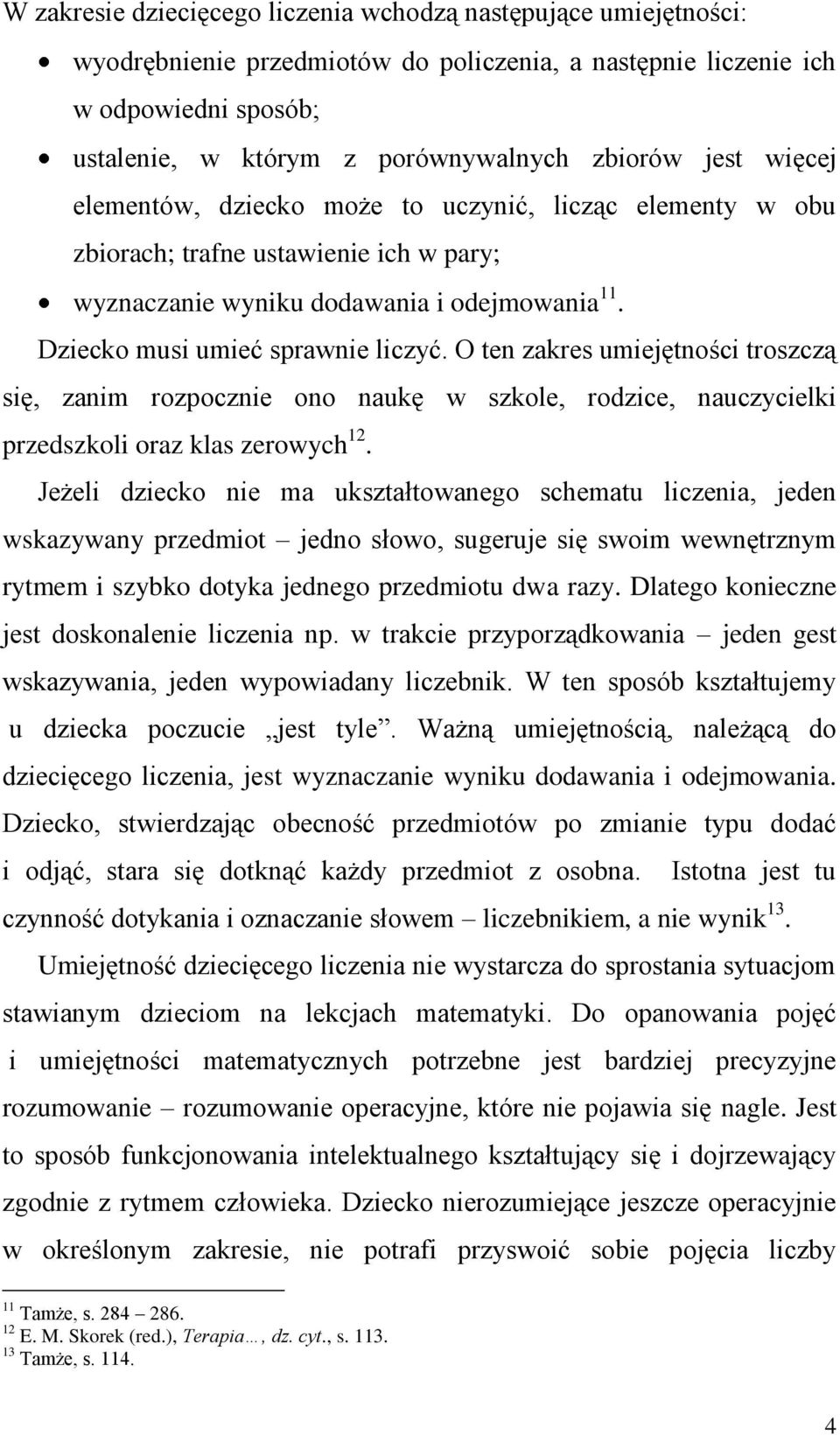 O ten zakres umiejętności troszczą się, zanim rozpocznie ono naukę w szkole, rodzice, nauczycielki przedszkoli oraz klas zerowych 12.