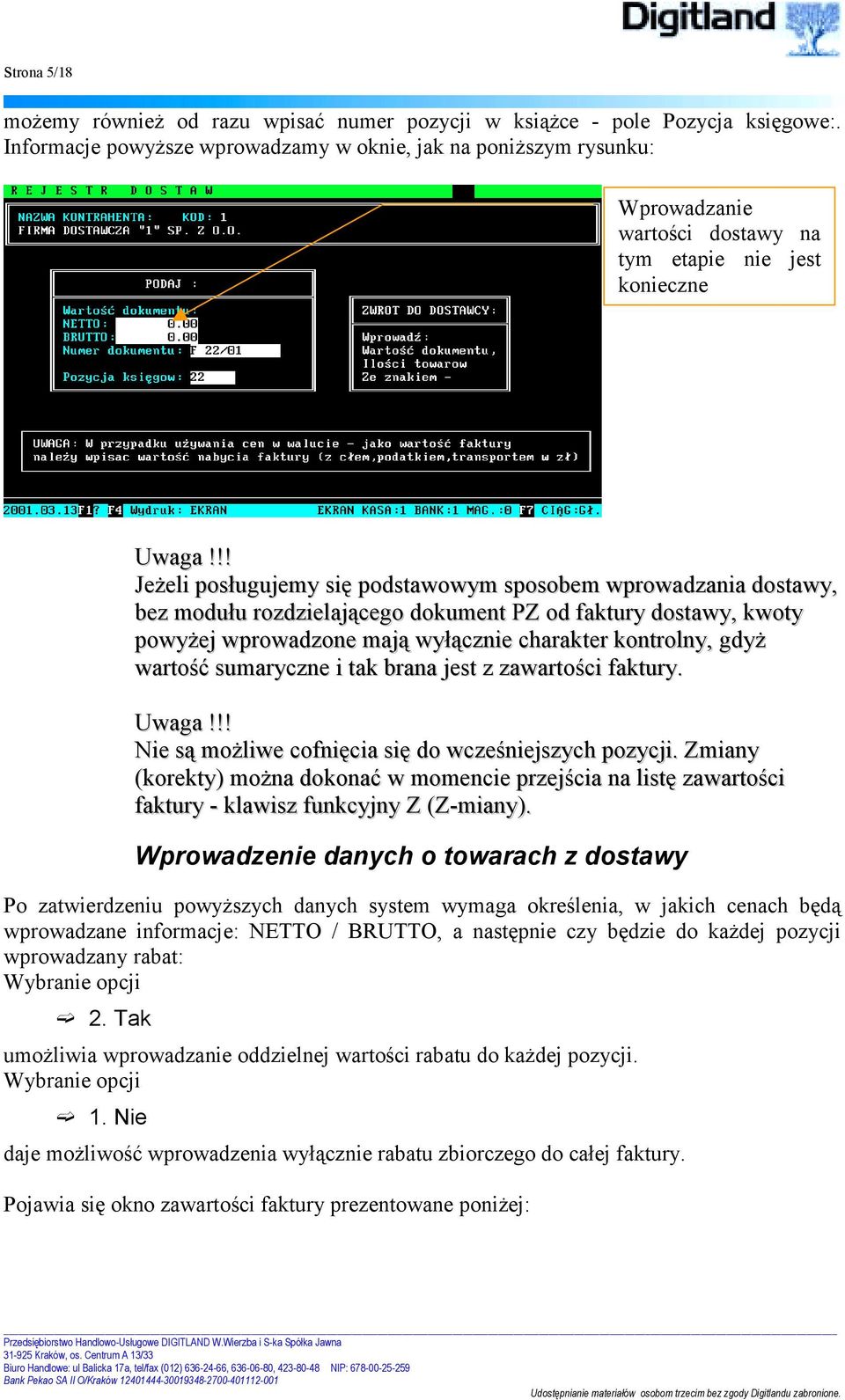 !! Jeżeli posługujemy się podstawowym sposobem wprowadzania dostawy, bez modułu rozdzielającego dokument PZ od faktury dostawy, kwoty powyżej wprowadzone mają wyłącznie charakter kontrolny, gdyż