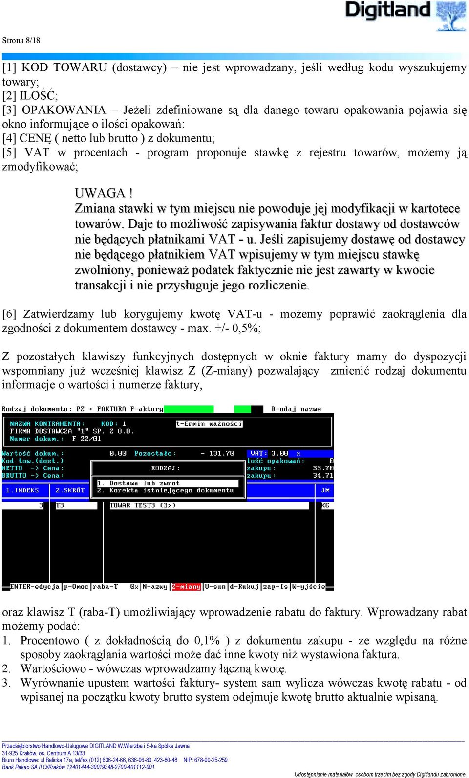 Zmiana stawki w tym miejscu nie powoduje jej modyfikacji w kartotece towarów. Daje to możliwość zapisywania faktur dostawy od dostawców nie będących płatnikami VAT - u.