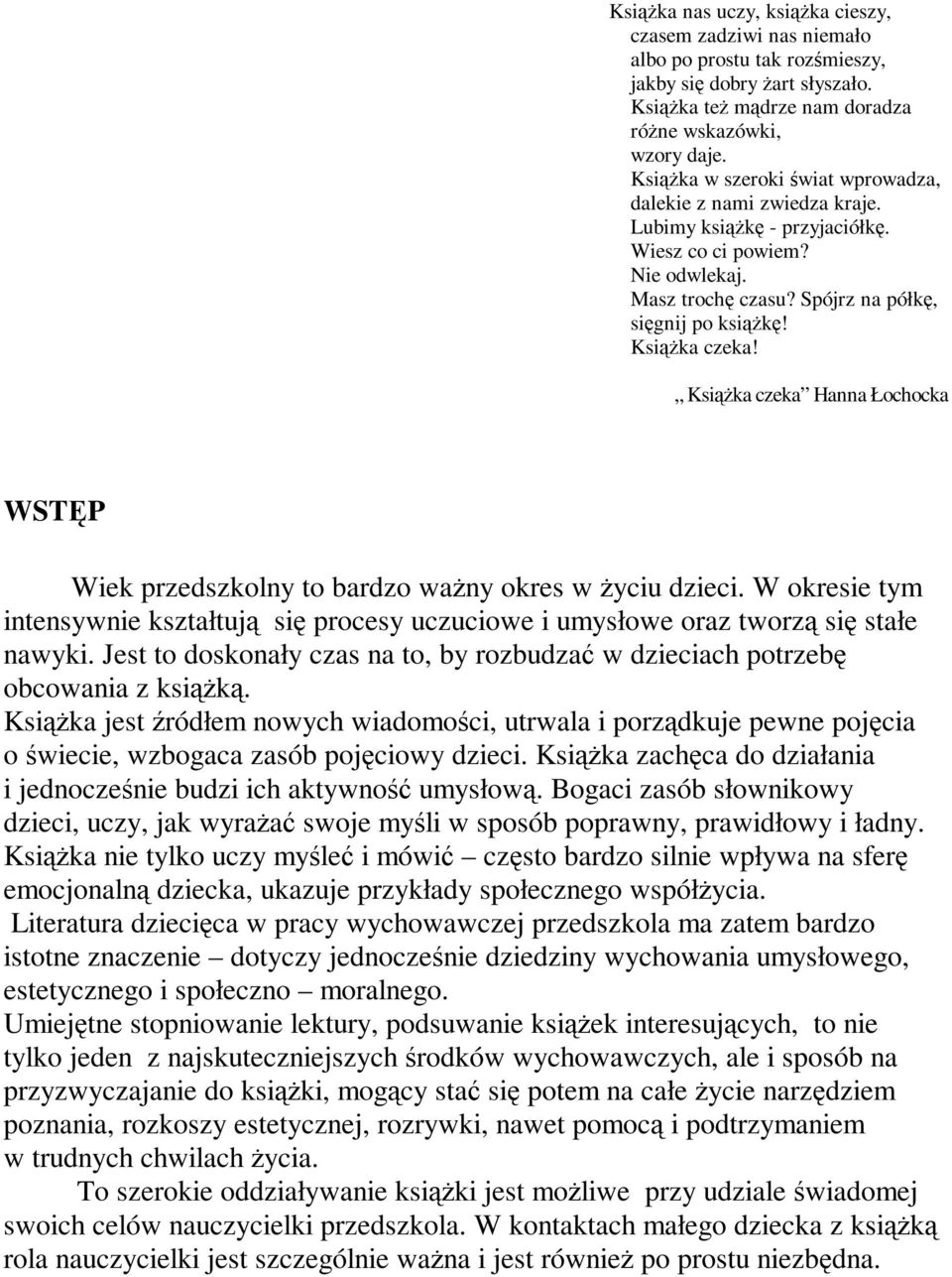 Książka czeka Hanna Łochocka WSTĘP Wiek przedszkolny to bardzo ważny okres w życiu dzieci. W okresie tym intensywnie kształtują się procesy uczuciowe i umysłowe oraz tworzą się stałe nawyki.