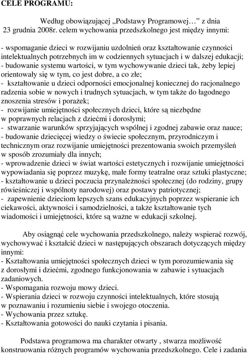 edukacji; - budowanie systemu wartości, w tym wychowywanie dzieci tak, żeby lepiej orientowały się w tym, co jest dobre, a co złe; - kształtowanie u dzieci odporności emocjonalnej koniecznej do