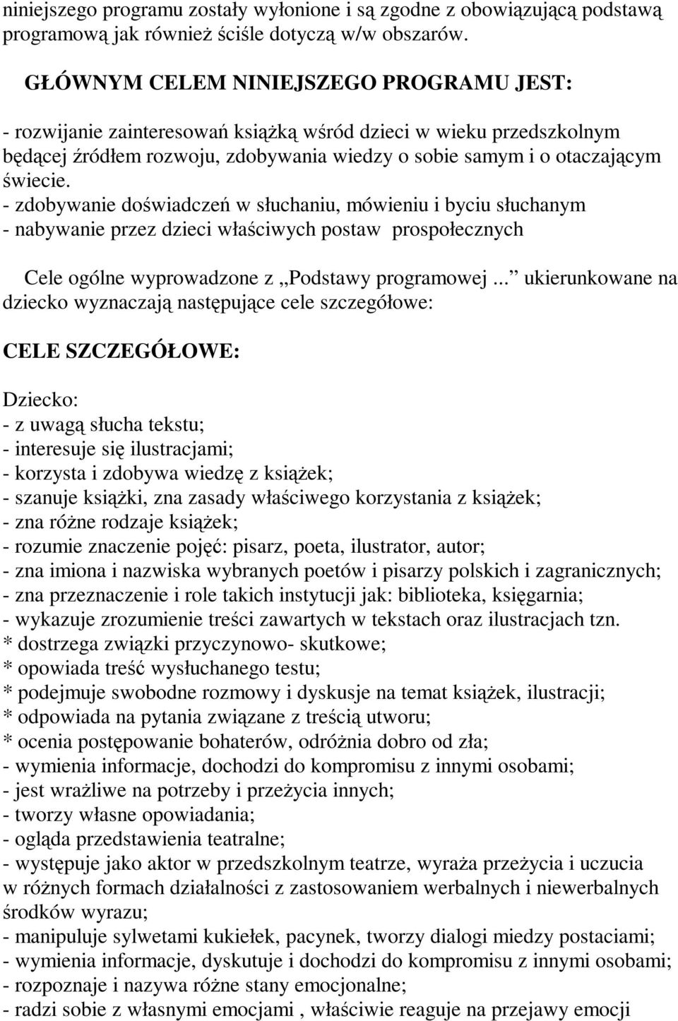 - zdobywanie doświadczeń w słuchaniu, mówieniu i byciu słuchanym - nabywanie przez dzieci właściwych postaw prospołecznych Cele ogólne wyprowadzone z Podstawy programowej.