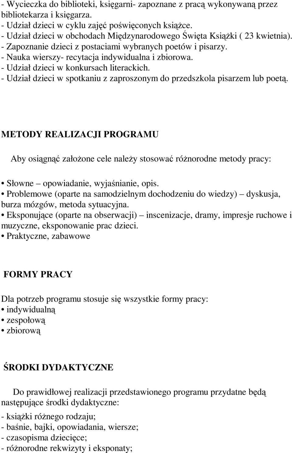 - Udział dzieci w konkursach literackich. - Udział dzieci w spotkaniu z zaproszonym do przedszkola pisarzem lub poetą.