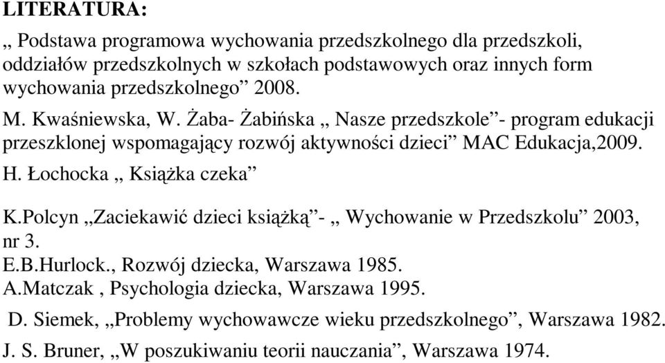 Żaba- Żabińska Nasze przedszkole - program edukacji przeszklonej wspomagający rozwój aktywności dzieci MAC Edukacja,2009. H. Łochocka Książka czeka K.