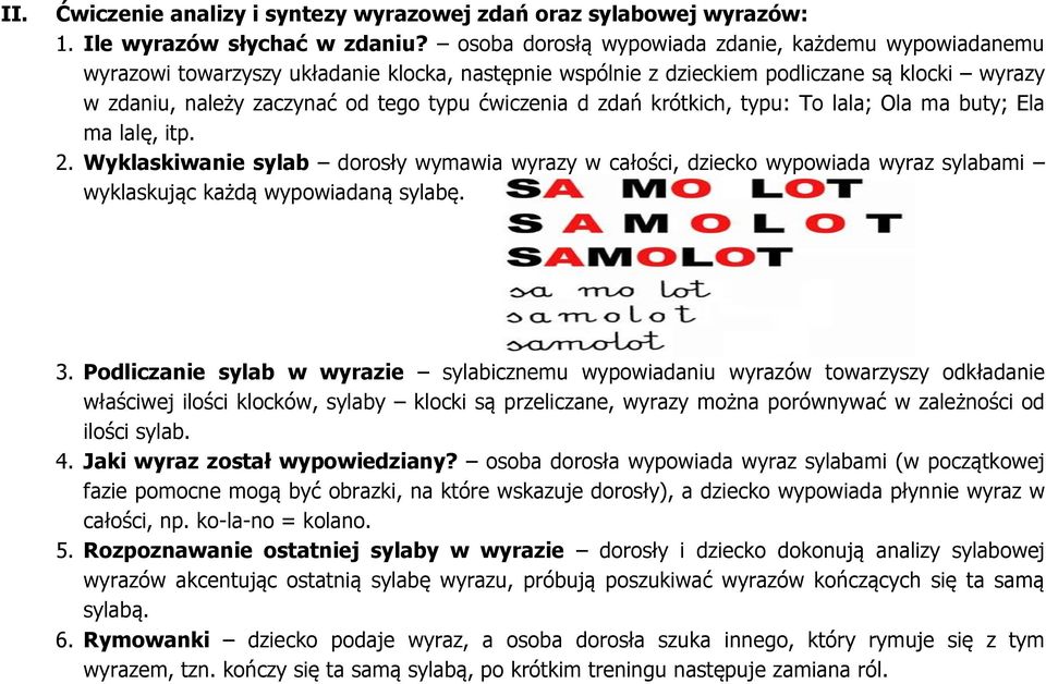 d zdań krótkich, typu: To lala; Ola ma buty; Ela ma lalę, itp. 2. Wyklaskiwanie sylab dorosły wymawia wyrazy w całości, dziecko wypowiada wyraz sylabami wyklaskując każdą wypowiadaną sylabę. 3.