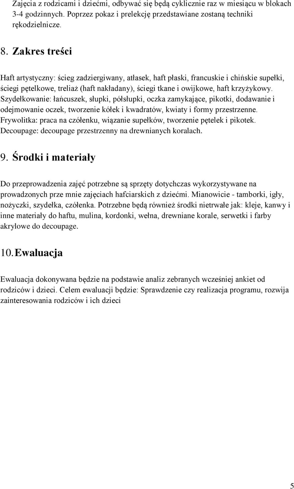 Szydełkowanie: łańcuszek, słupki, półsłupki, oczka zamykające, pikotki, dodawanie i odejmowanie oczek, tworzenie kółek i kwadratów, kwiaty i formy przestrzenne.