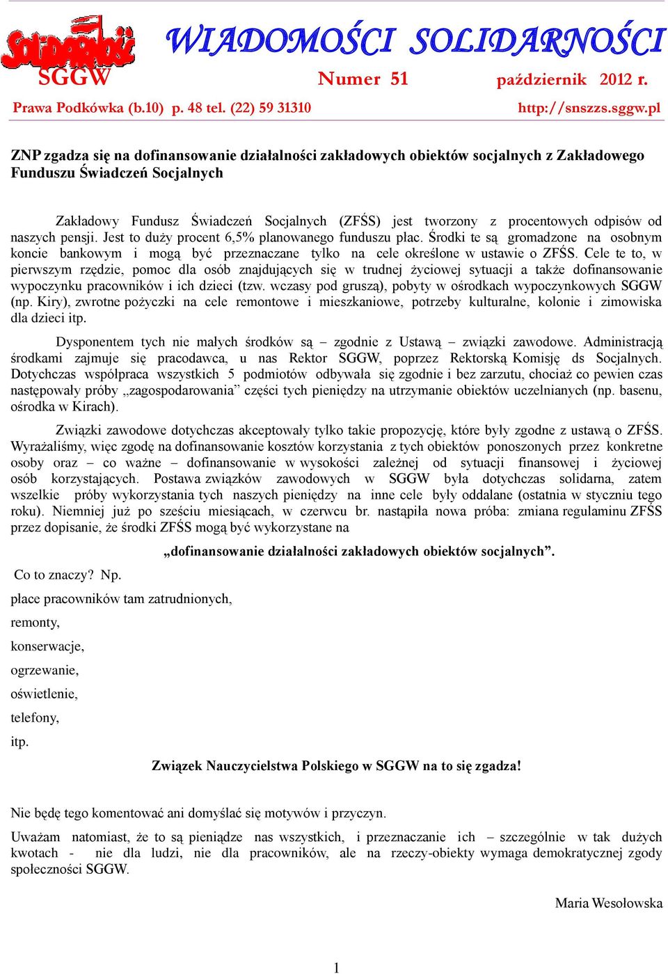 odpisów od naszych pensji. Jest to duży procent 6,5% planowanego funduszu płac. Środki te są gromadzone na osobnym koncie bankowym i mogą być przeznaczane tylko na cele określone w ustawie o ZFŚS.