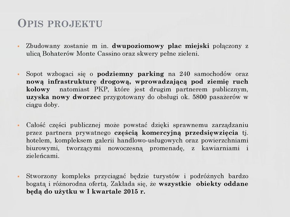 dworzec przygotowany do obsługi ok. 5800 pasażerów w ciągu doby. Całość części publicznej może powstać dzięki sprawnemu zarządzaniu przez partnera prywatnego częścią komercyjną przedsięwzięcia tj.