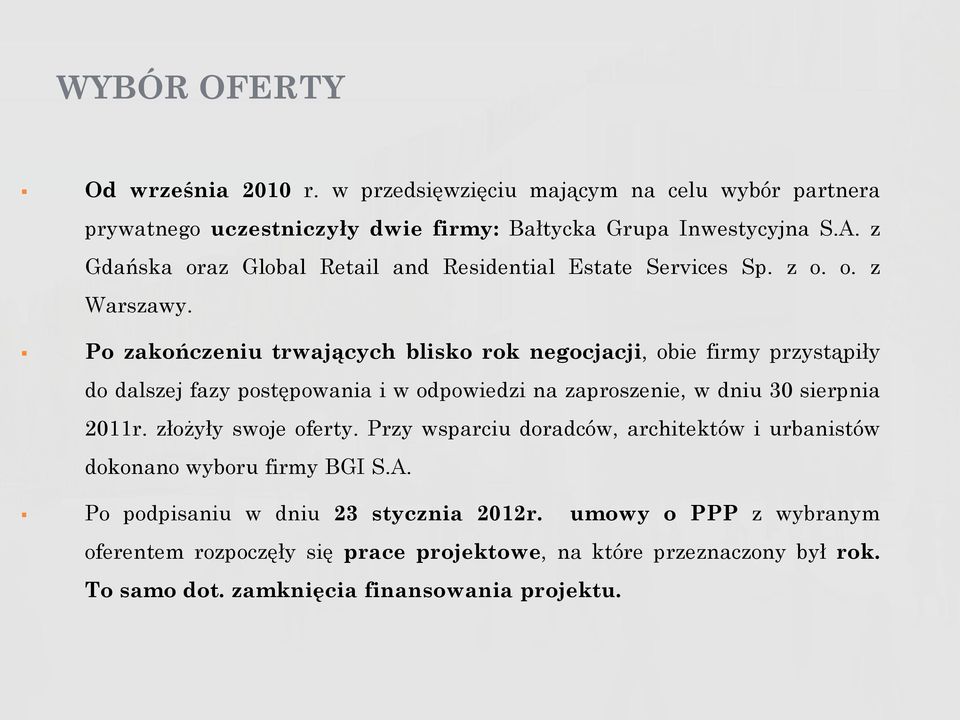 Po zakończeniu trwających blisko rok negocjacji, obie firmy przystąpiły do dalszej fazy postępowania i w odpowiedzi na zaproszenie, w dniu 30 sierpnia 2011r.