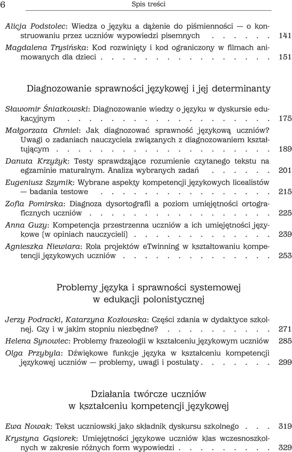 ............... 151 Diagnozowanie sprawności językowej i jej determinanty Sławomir Śniatkowski: Diagnozowanie wiedzy o języku w dyskursie edukacyjnym.