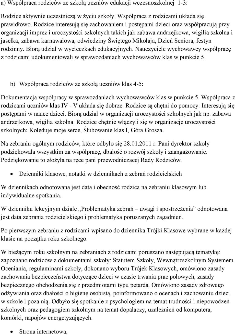 odwiedziny Świętego Mikołaja, Dzień Seniora, festyn rodzinny. Biorą udział w wycieczkach edukacyjnych.