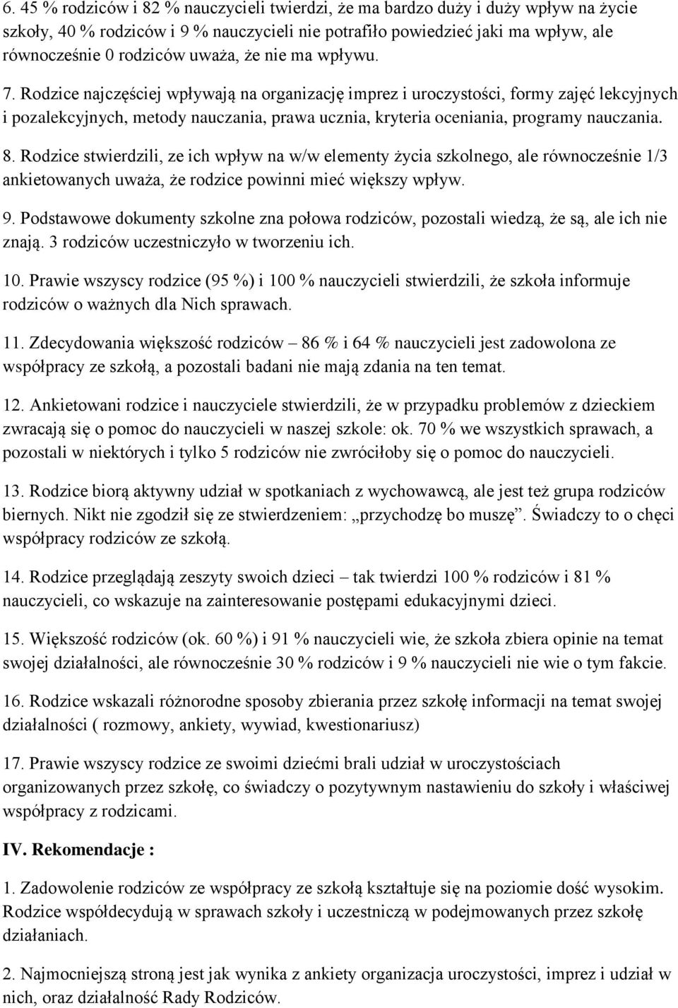 Rodzice najczęściej wpływają na organizację imprez i uroczystości, formy zajęć lekcyjnych i pozalekcyjnych, metody nauczania, prawa ucznia, kryteria oceniania, programy nauczania. 8.