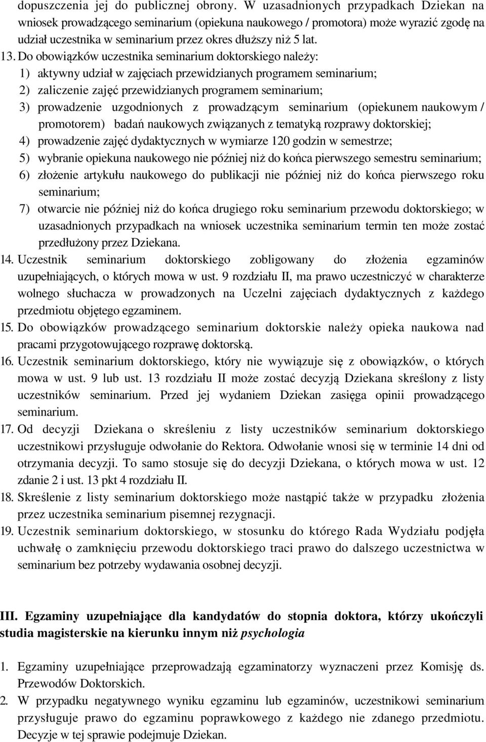 Do obowiązków uczestnika seminarium doktorskiego należy: 1) aktywny udział w zajęciach przewidzianych programem seminarium; 2) zaliczenie zajęć przewidzianych programem seminarium; 3) prowadzenie