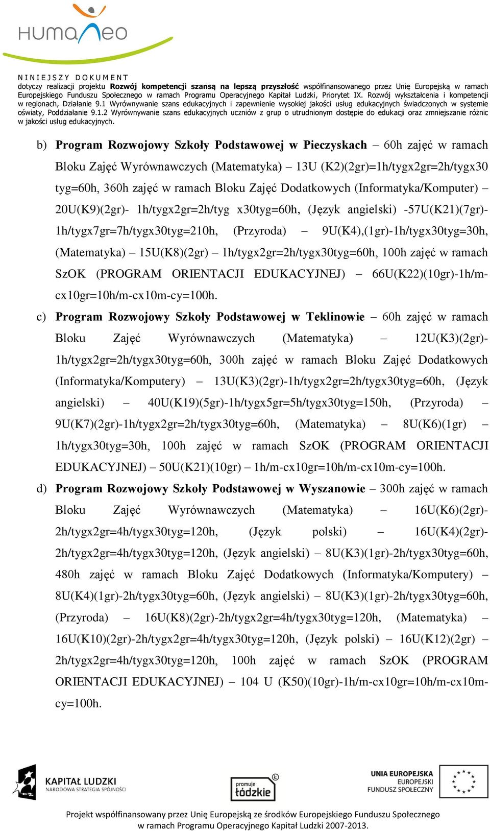 1h/tygx2gr=2h/tygx30tyg=60h, 100h zajęć w ramach SzOK (PROGRAM ORIENTACJI EDUKACYJNEJ) 66U(K22)(10gr)-1h/mcx10gr=10h/m-cx10m-cy=100h.