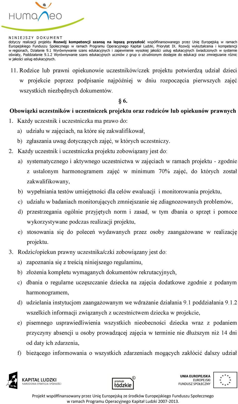 Każdy uczestnik i uczestniczka ma prawo do: a) udziału w zajęciach, na które się zakwalifikował, b) zgłaszania uwag dotyczących zajęć, w których uczestniczy. 2.