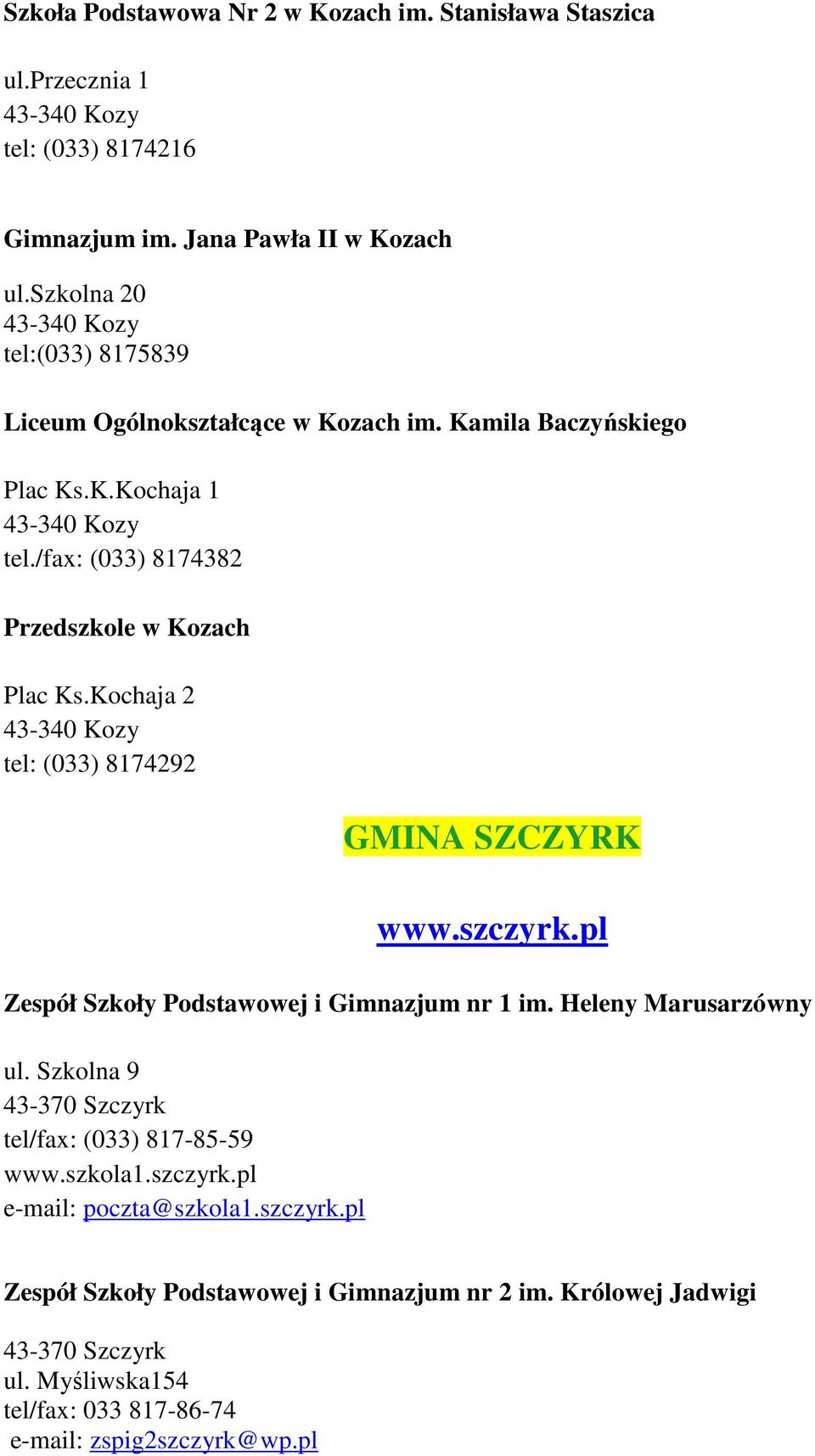 /fax: (033) 8174382 Przedszkole w Kozach Plac Ks.Kochaja 2 43-340 Kozy tel: (033) 8174292 GMINA SZCZYRK www.szczyrk.pl Zespół Szkoły Podstawowej i Gimnazjum nr 1 im.