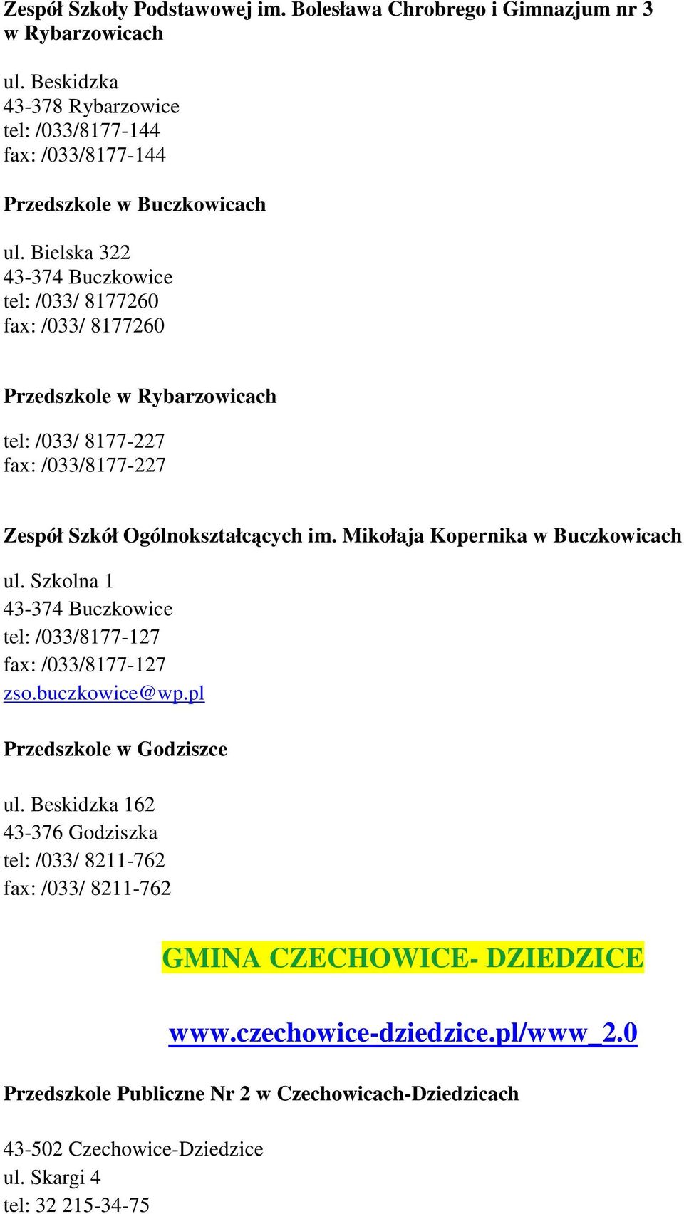 Bielska 322 43-374 Buczkowice tel: /033/ 8177260 fax: /033/ 8177260 Przedszkole w Rybarzowicach tel: /033/ 8177-227 fax: /033/8177-227 Zespół Szkół Ogólnokształcących im.