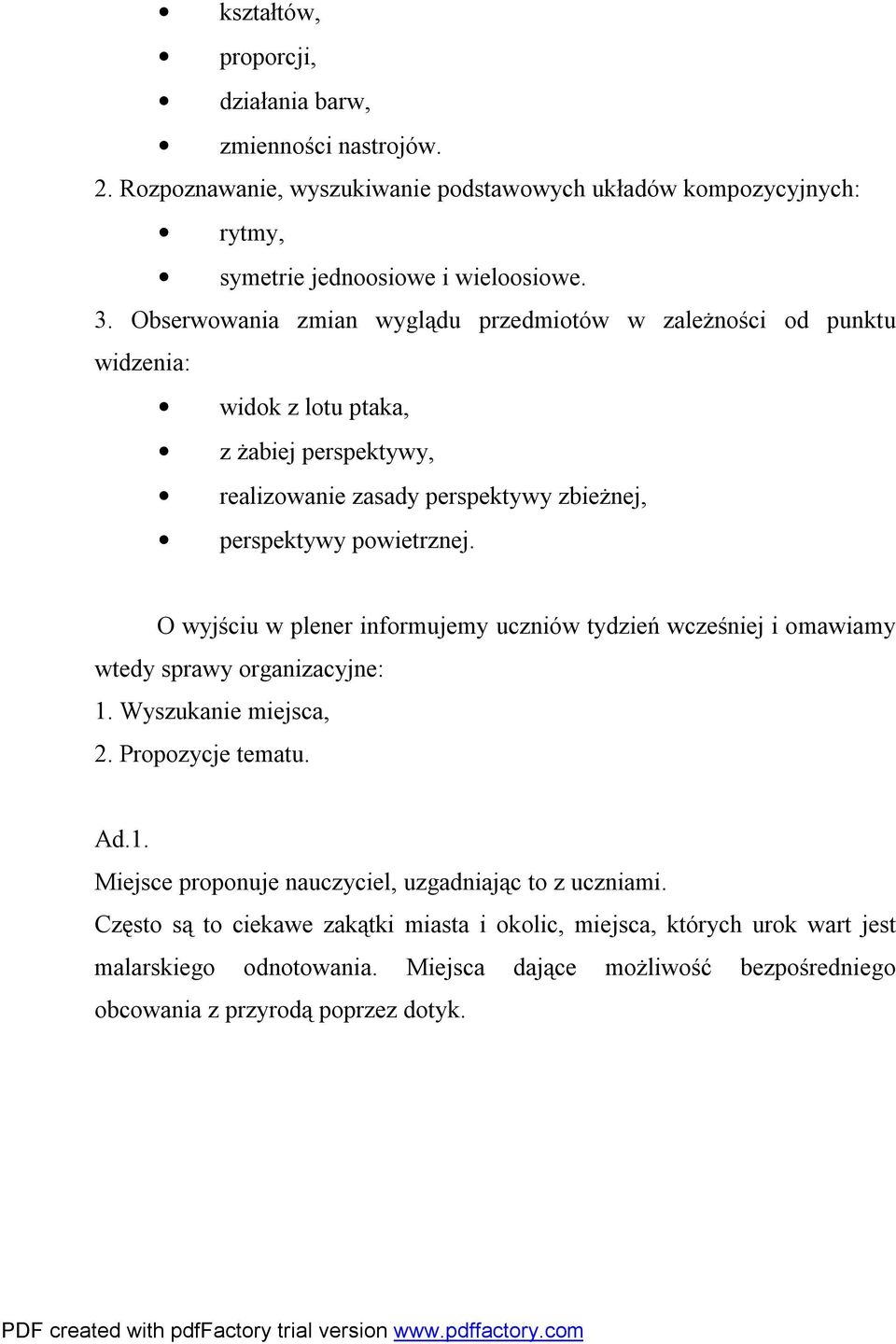 O wyjściu w plener informujemy uczniów tydzień wcześniej i omawiamy wtedy sprawy organizacyjne: 1. Wyszukanie miejsca, 2. Propozycje tematu. Ad.1. Miejsce proponuje nauczyciel, uzgadniając to z uczniami.
